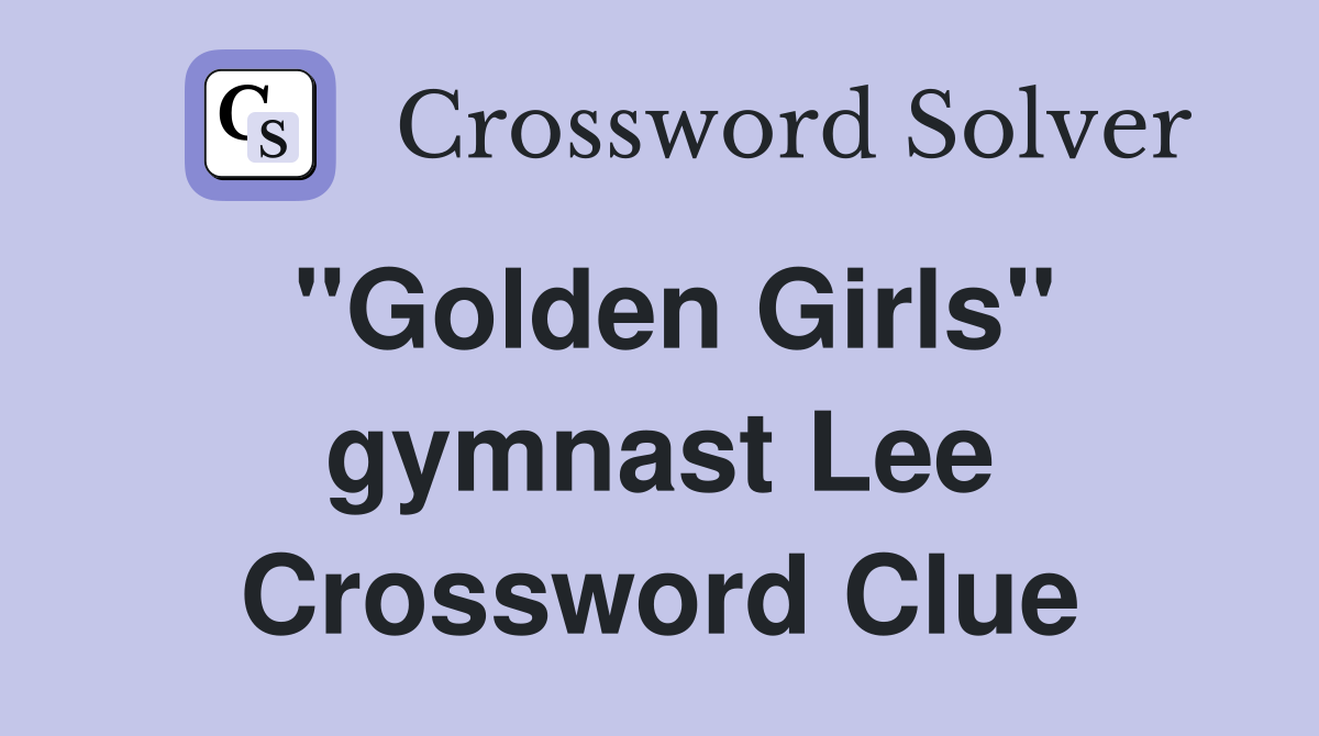 "Golden Girls" gymnast Lee Crossword Clue