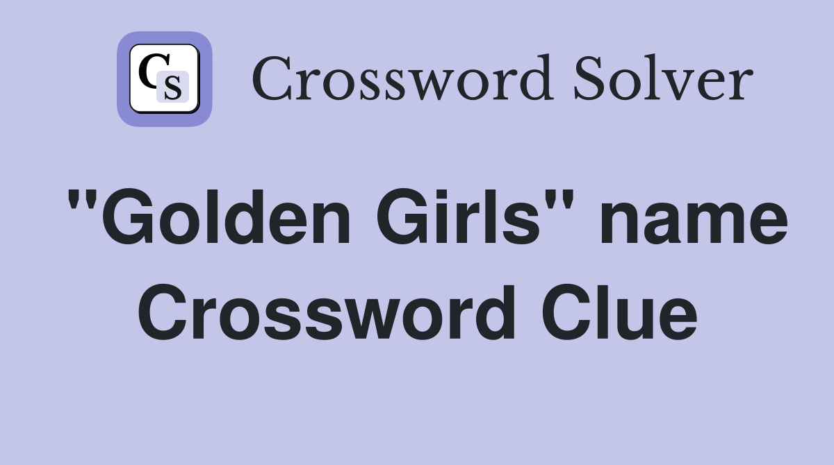 "Golden Girls" name Crossword Clue
