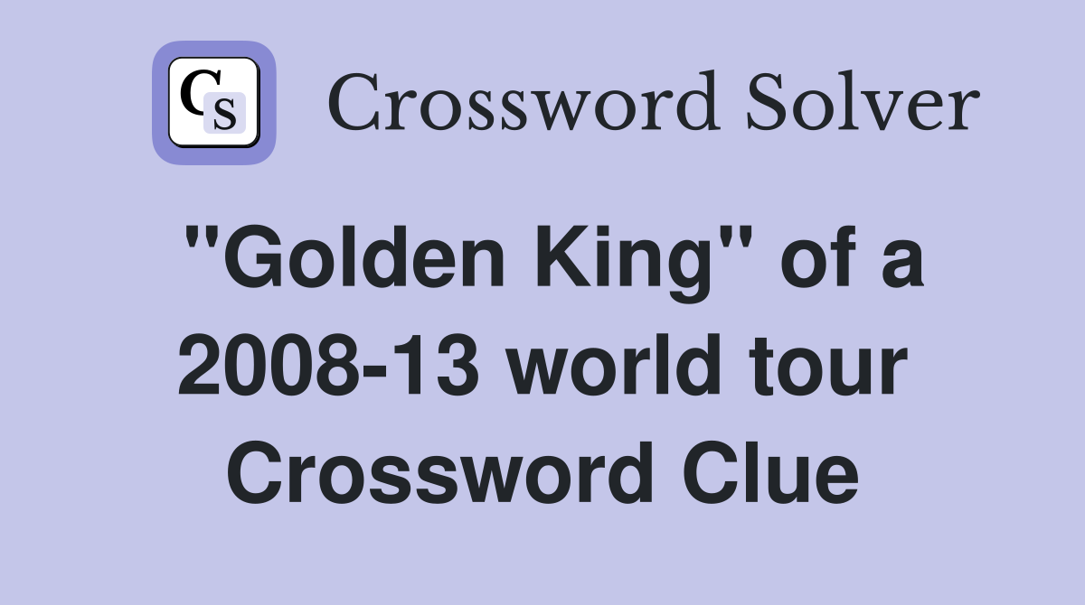 "Golden King" of a 2008-13 world tour Crossword Clue
