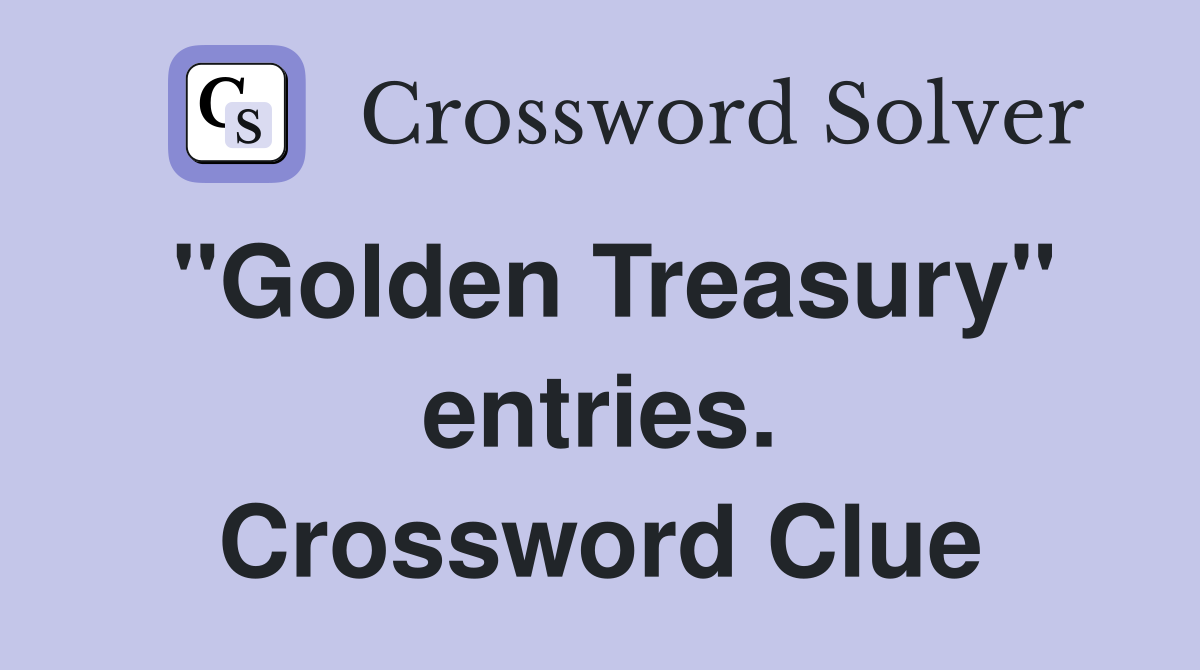 "Golden Treasury" entries. Crossword Clue
