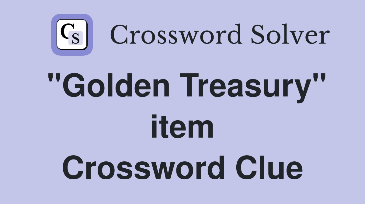 "Golden Treasury" item Crossword Clue