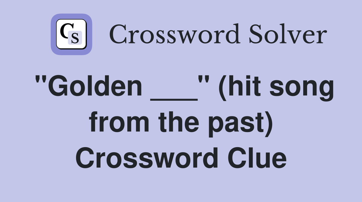"Golden ___" (hit song from the past) Crossword Clue