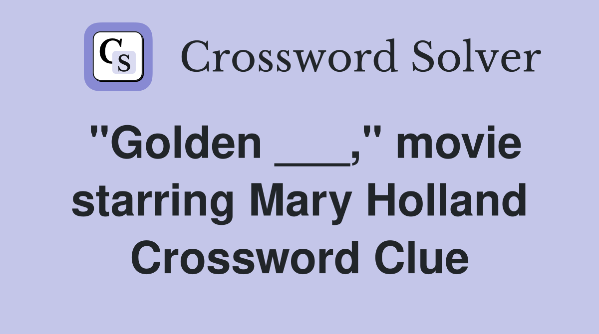 quot Golden quot movie starring Mary Holland Crossword Clue Answers
