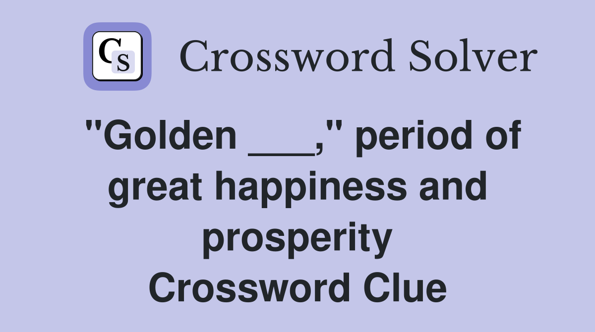 "Golden ___," period of great happiness and prosperity Crossword Clue