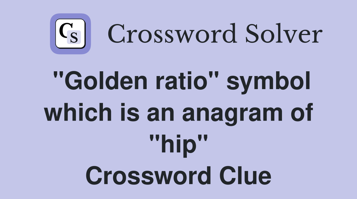 "Golden ratio" symbol which is an anagram of "hip" Crossword Clue