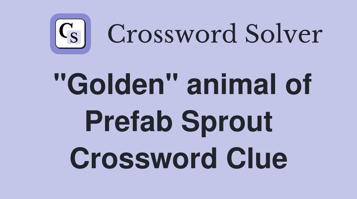 "Golden" animal of Prefab Sprout Crossword Clue