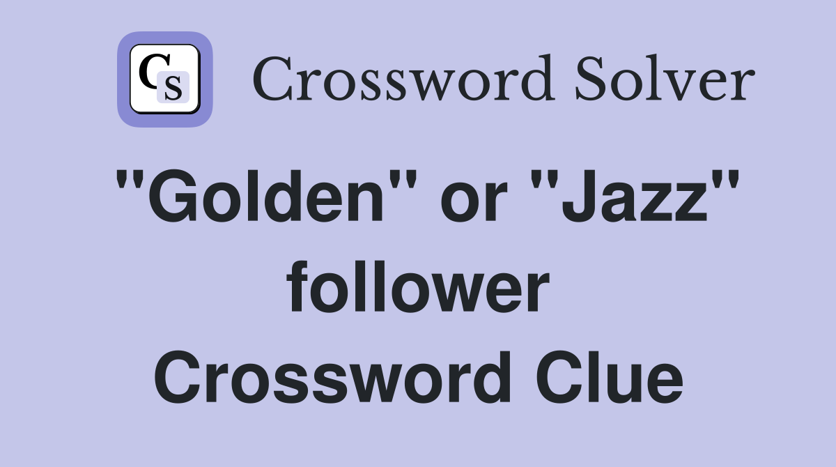"Golden" or "Jazz" follower Crossword Clue