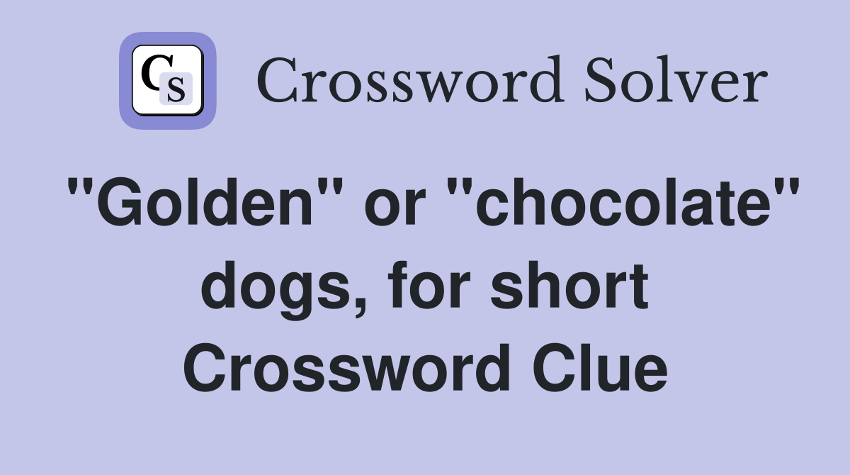 "Golden" or "chocolate" dogs, for short Crossword Clue