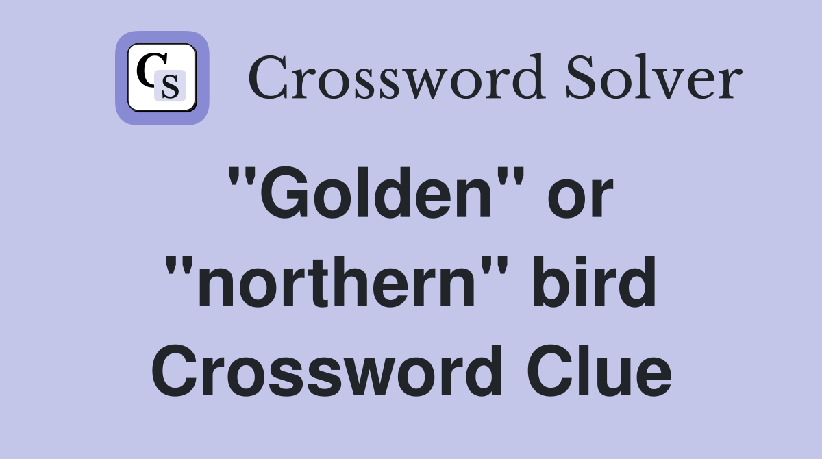 "Golden" or "northern" bird Crossword Clue