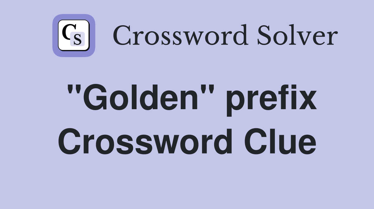 "Golden" prefix Crossword Clue