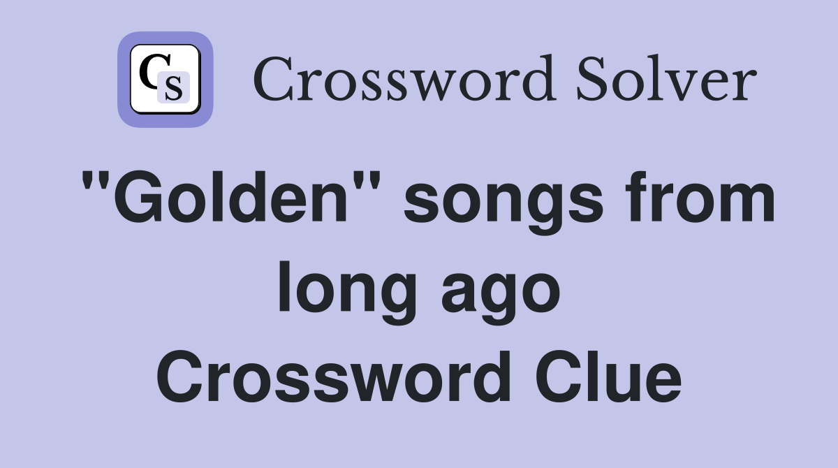"Golden" songs from long ago Crossword Clue