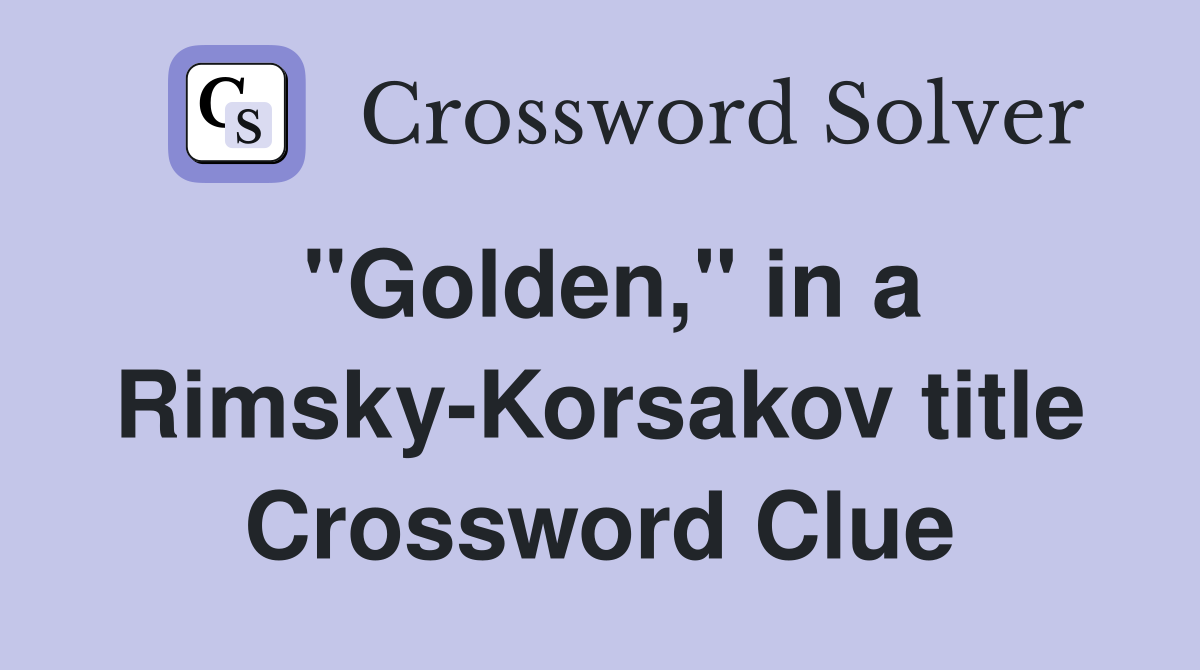 "Golden," in a Rimsky-Korsakov title Crossword Clue
