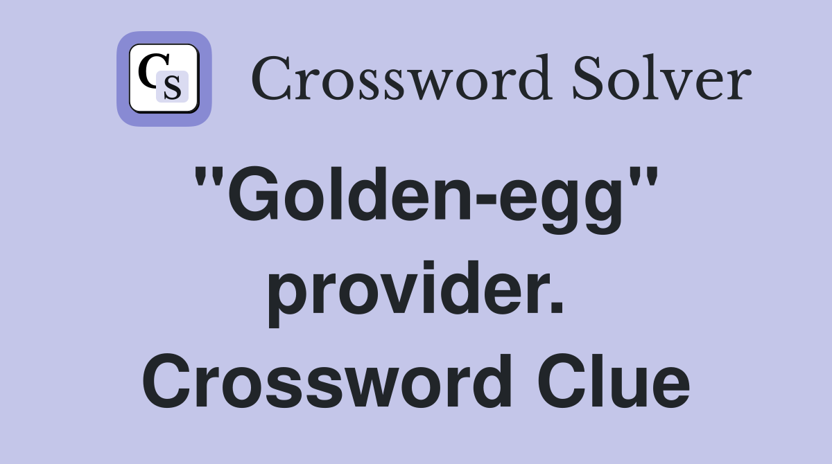 "Golden-egg" provider. Crossword Clue