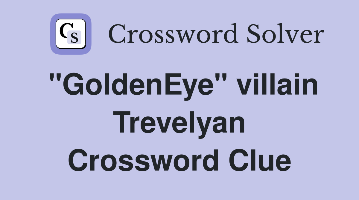 "GoldenEye" villain Trevelyan Crossword Clue