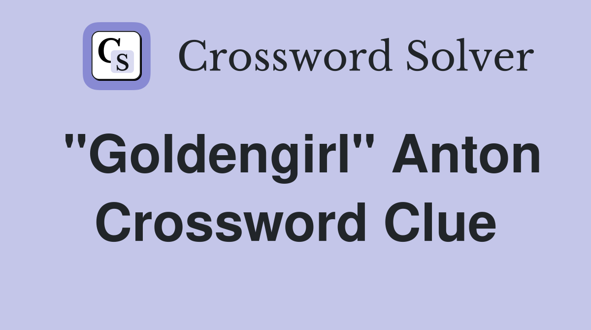"Goldengirl" Anton Crossword Clue