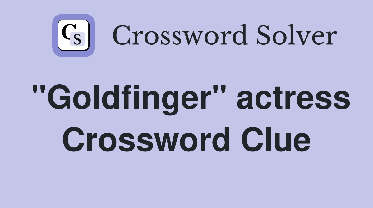 "Goldfinger" actress Crossword Clue