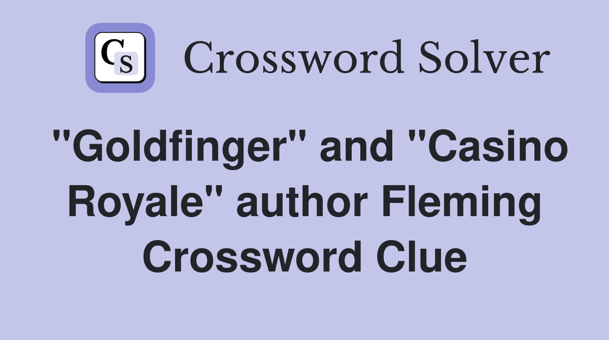 "Goldfinger" and "Casino Royale" author Fleming Crossword Clue