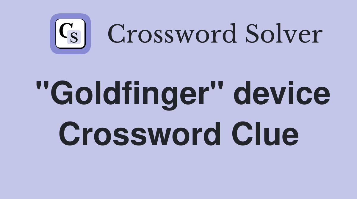 "Goldfinger" device Crossword Clue