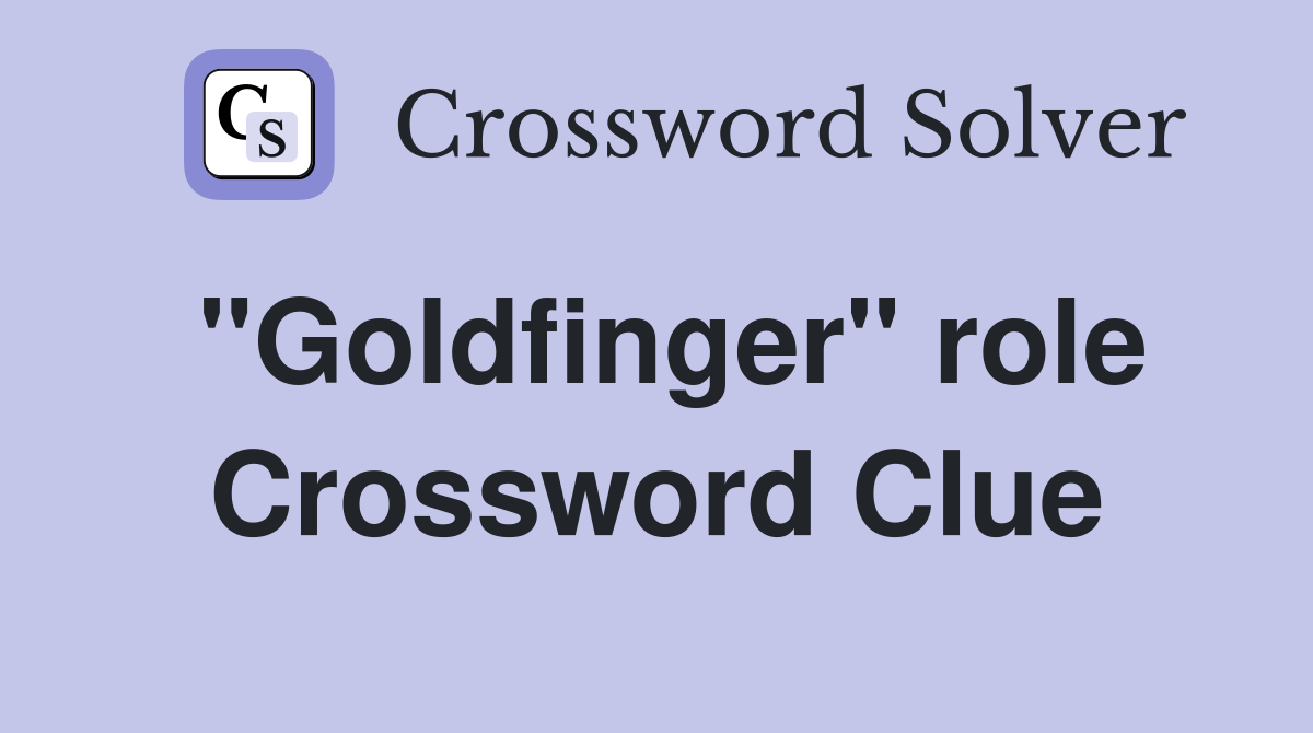 "Goldfinger" role Crossword Clue