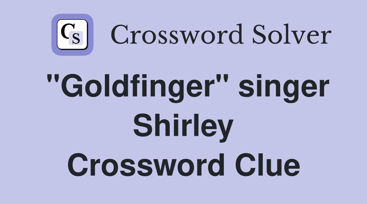 "Goldfinger" singer Shirley Crossword Clue