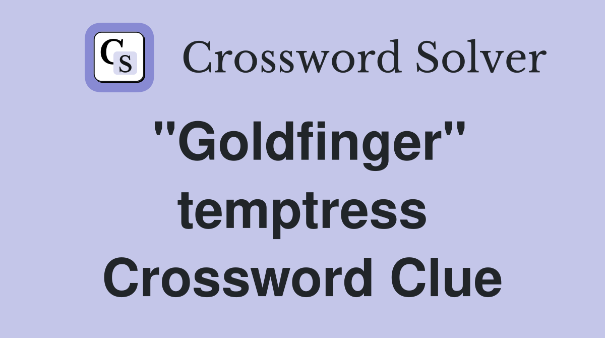 "Goldfinger" temptress Crossword Clue