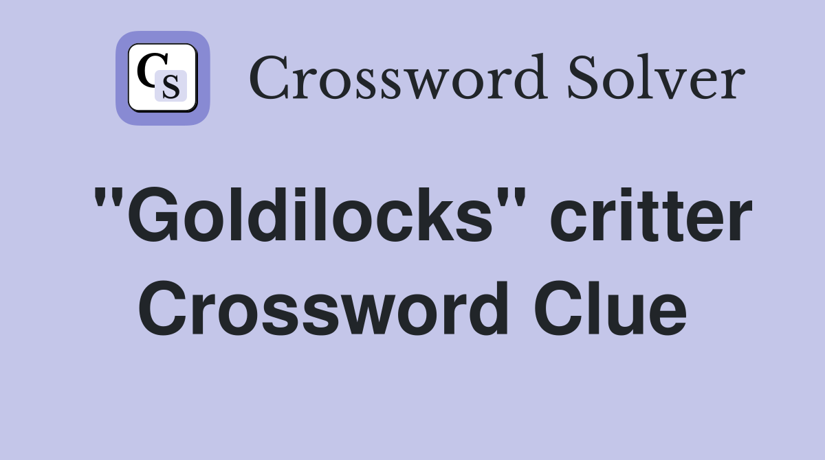 "Goldilocks" critter Crossword Clue