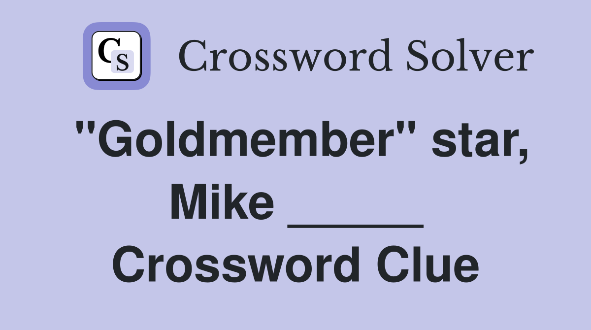 "Goldmember" star, Mike _____ Crossword Clue