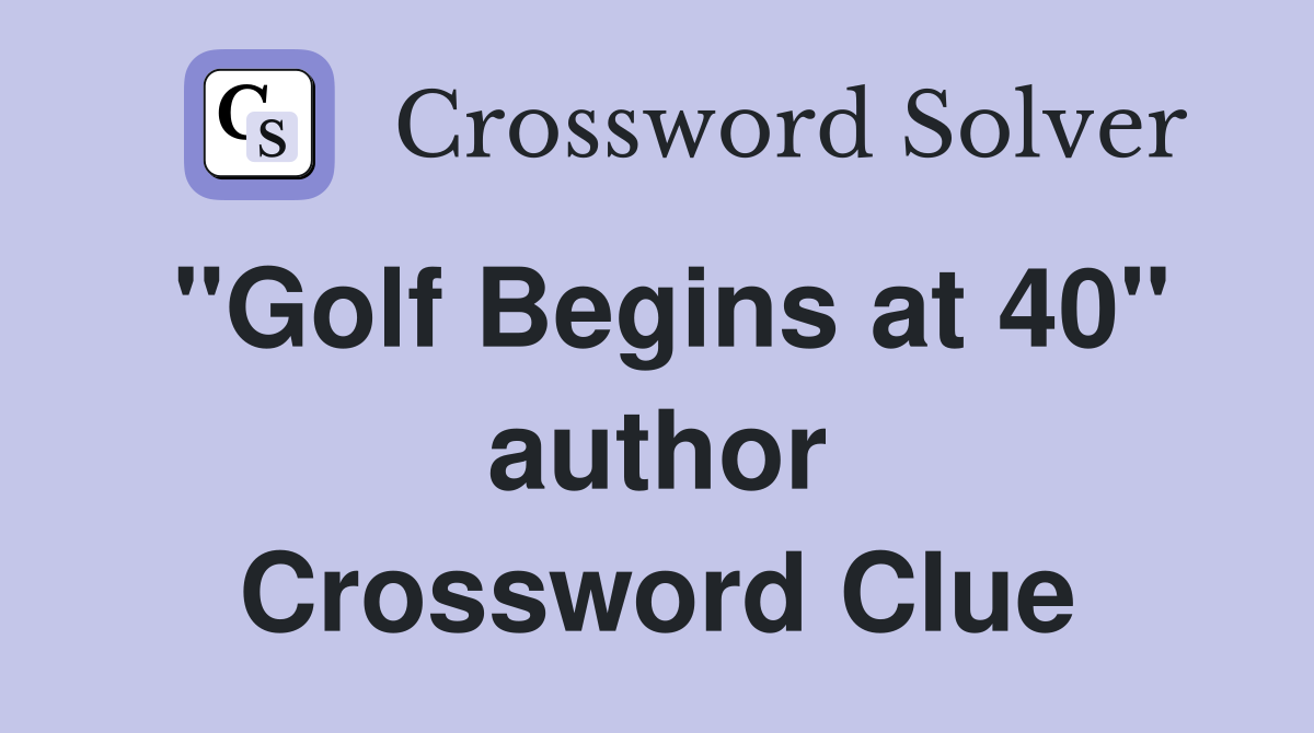 "Golf Begins at 40" author Crossword Clue