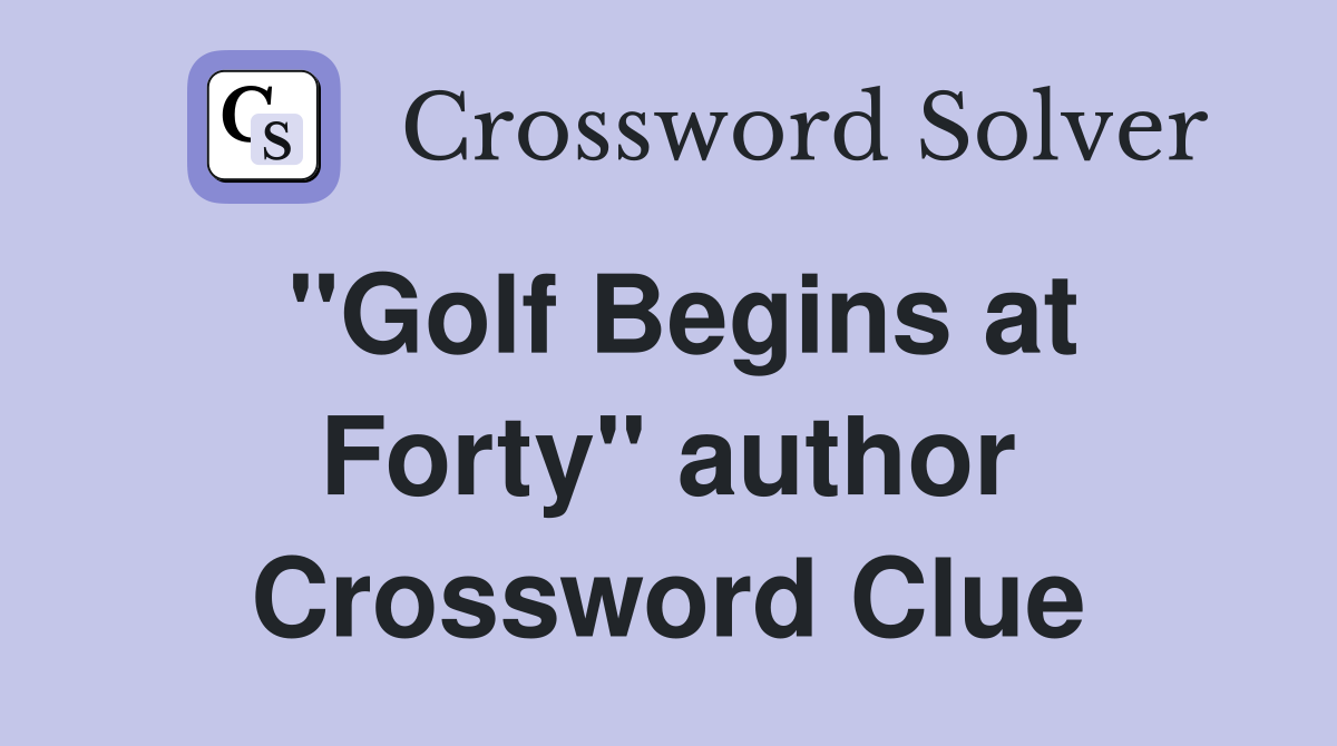 "Golf Begins at Forty" author Crossword Clue