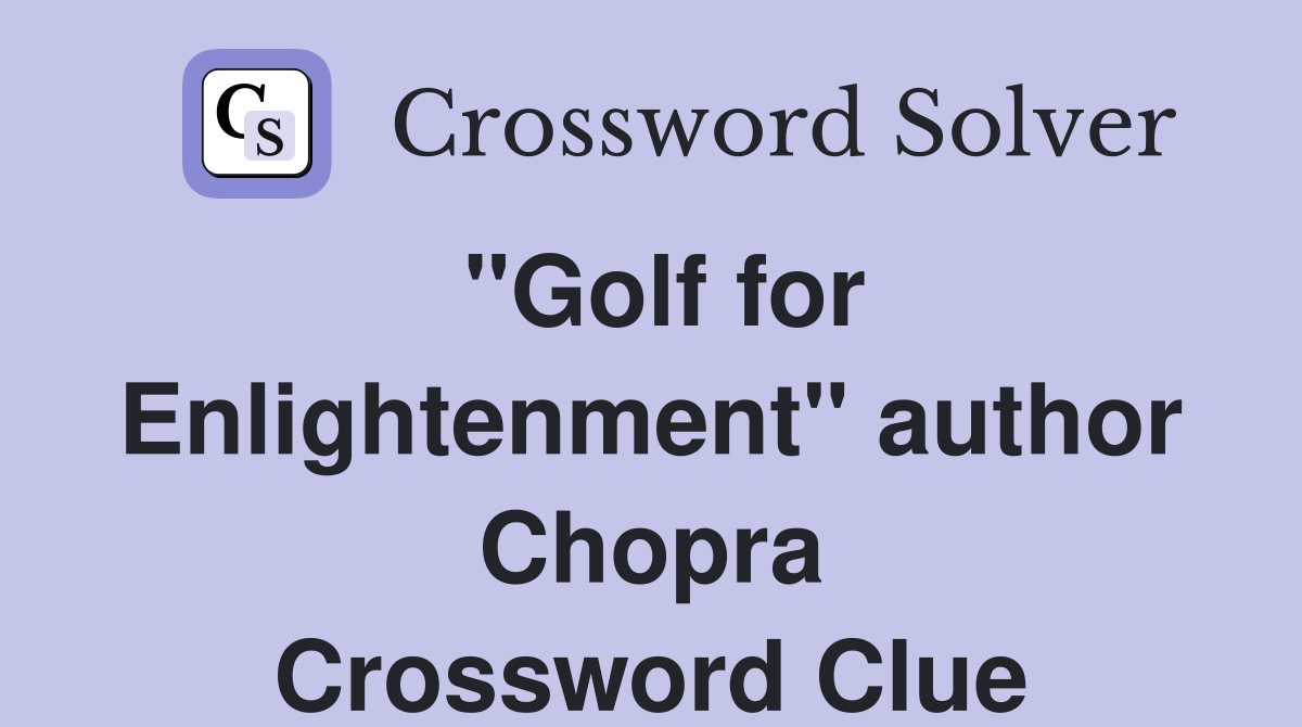 "Golf for Enlightenment" author Chopra Crossword Clue