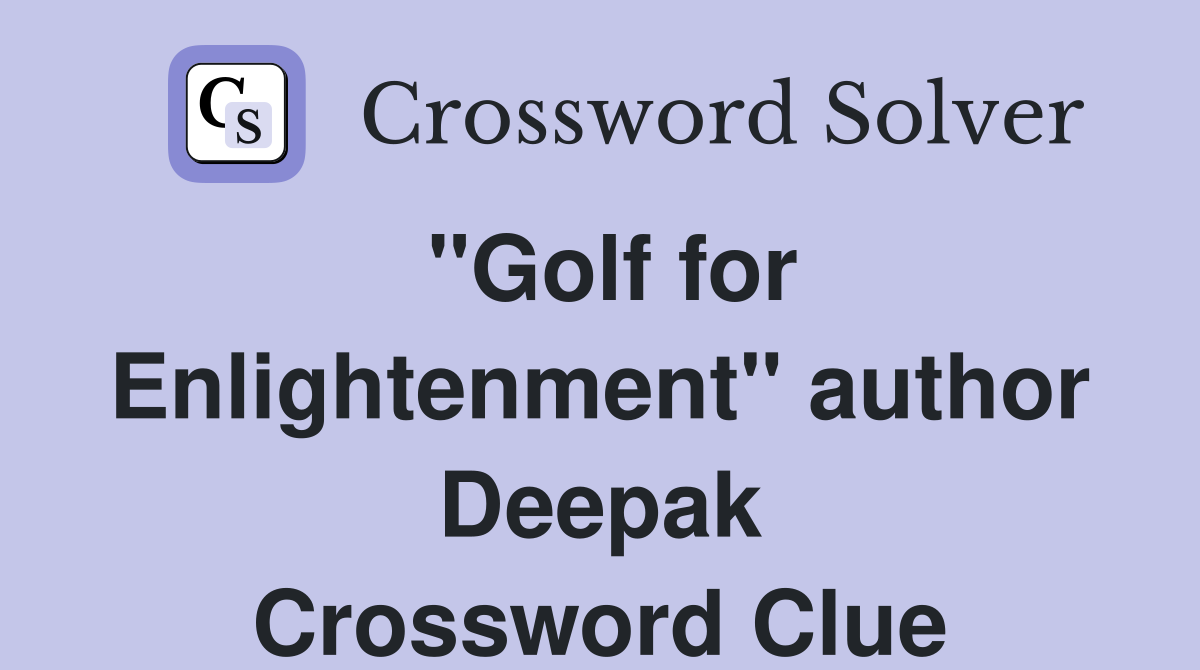 "Golf for Enlightenment" author Deepak Crossword Clue