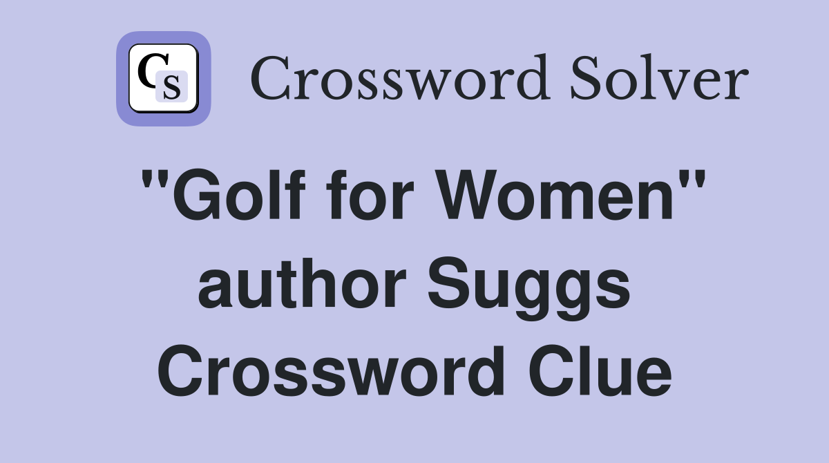 "Golf for Women" author Suggs Crossword Clue
