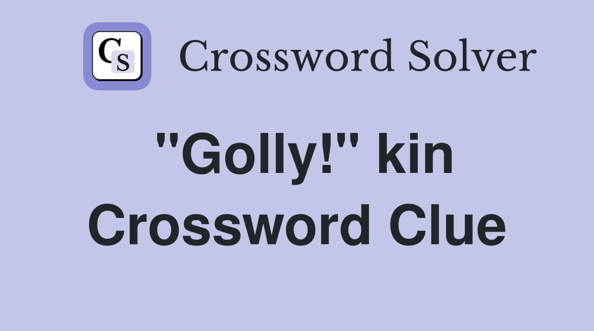 "Golly!" kin Crossword Clue