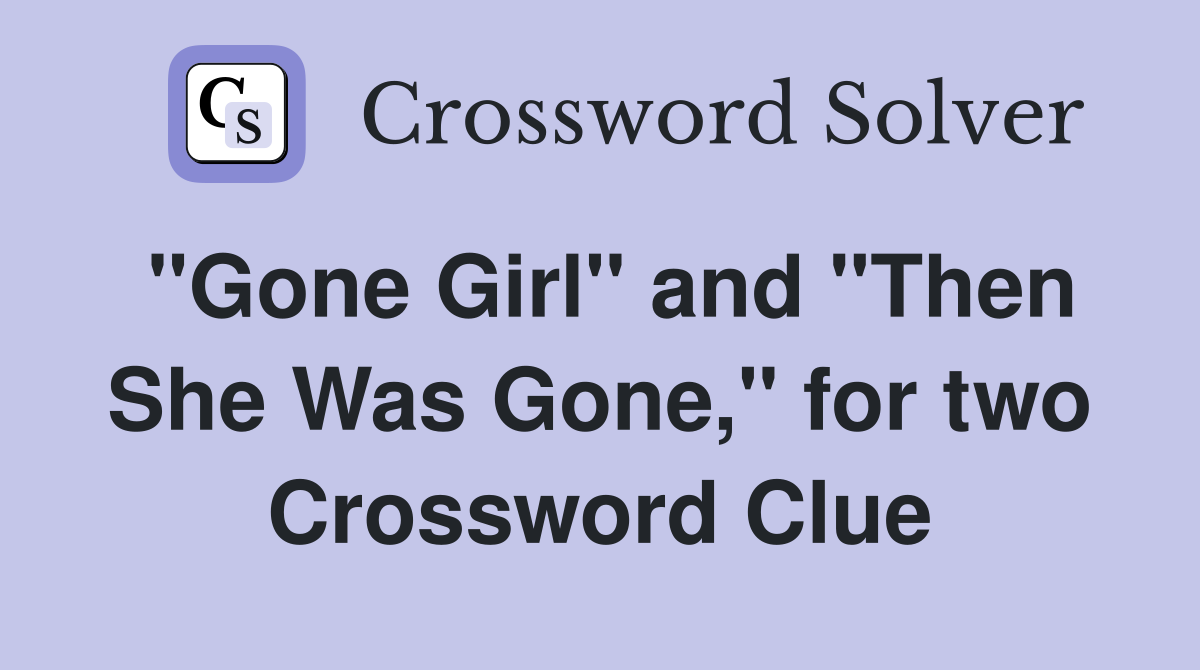 "Gone Girl" and "Then She Was Gone," for two Crossword Clue