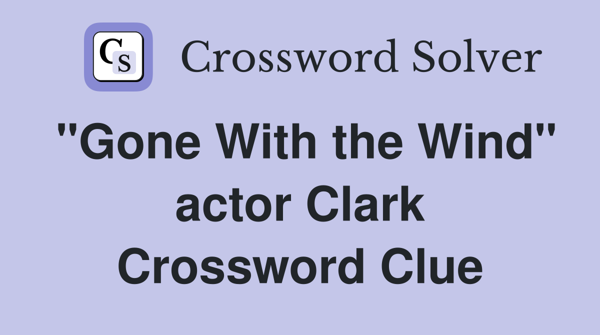 "Gone With the Wind" actor Clark Crossword Clue