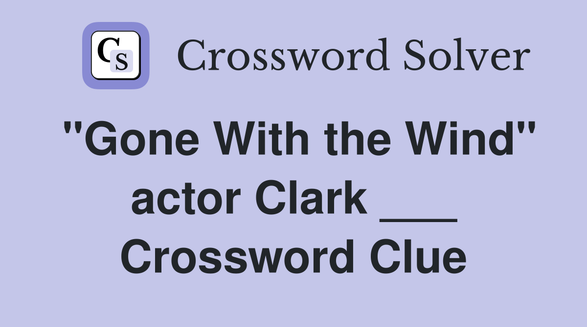"Gone With the Wind" actor Clark ___ Crossword Clue