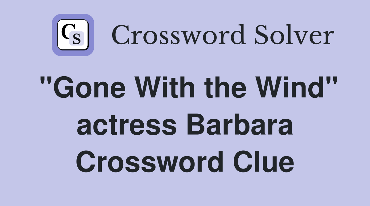 "Gone With the Wind" actress Barbara Crossword Clue