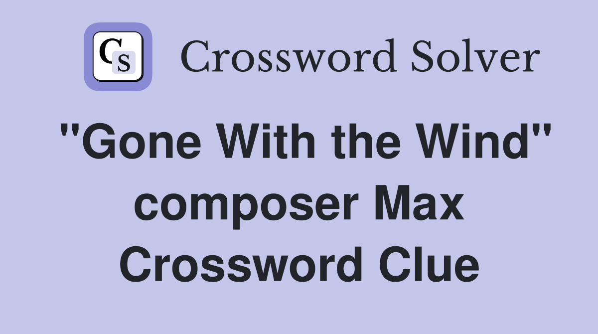 "Gone With the Wind" composer Max Crossword Clue