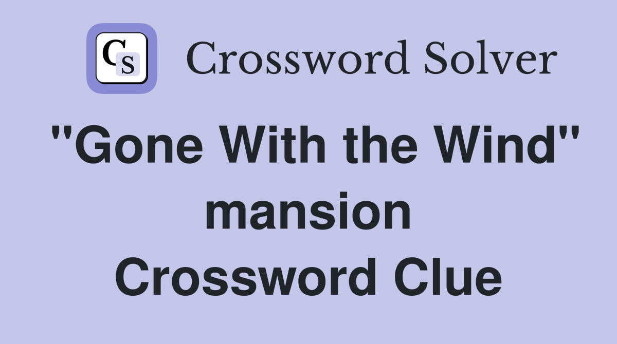 "Gone With the Wind" mansion Crossword Clue