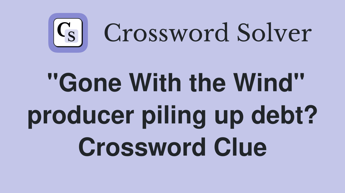 "Gone With the Wind" producer piling up debt? Crossword Clue