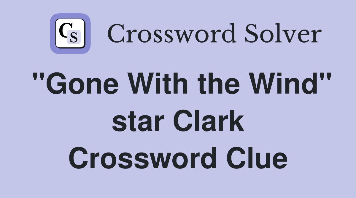 "Gone With the Wind" star Clark Crossword Clue