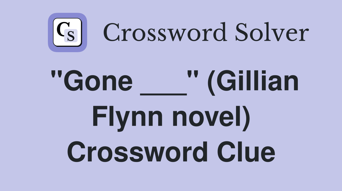 "Gone ___" (Gillian Flynn novel) Crossword Clue