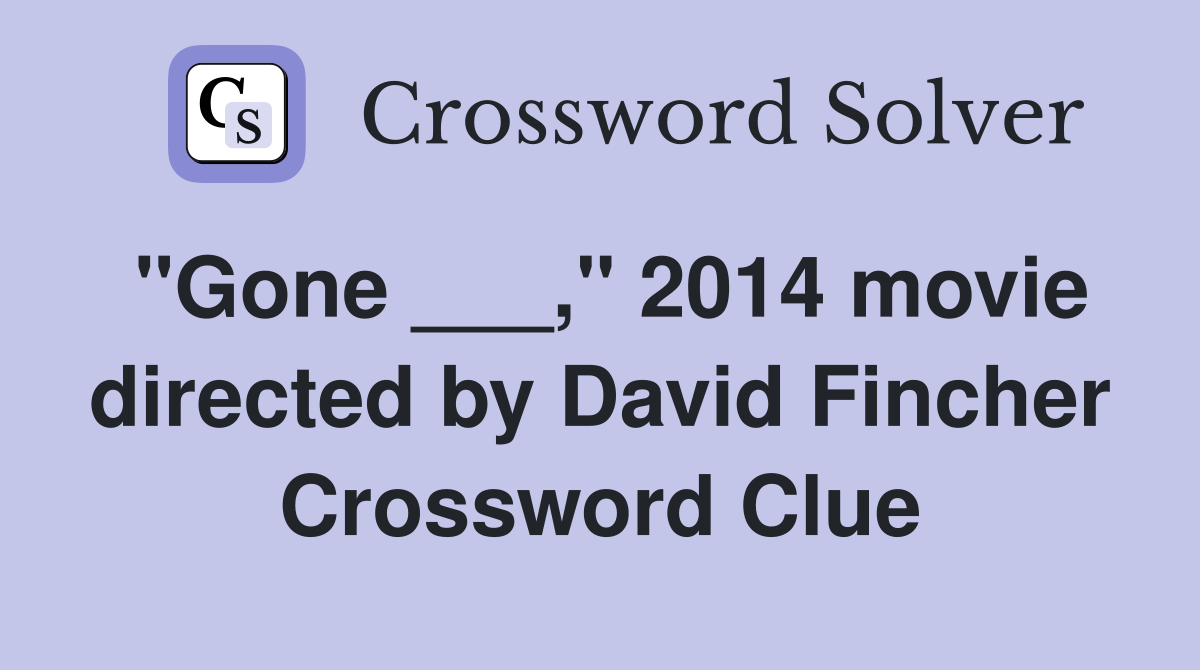 "Gone ___," 2014 movie directed by David Fincher Crossword Clue