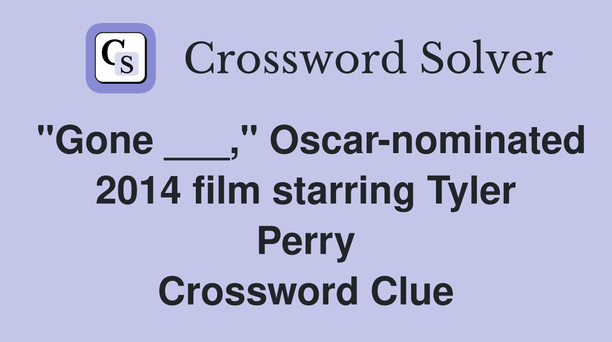 "Gone ___," Oscar-nominated 2014 film starring Tyler Perry Crossword Clue