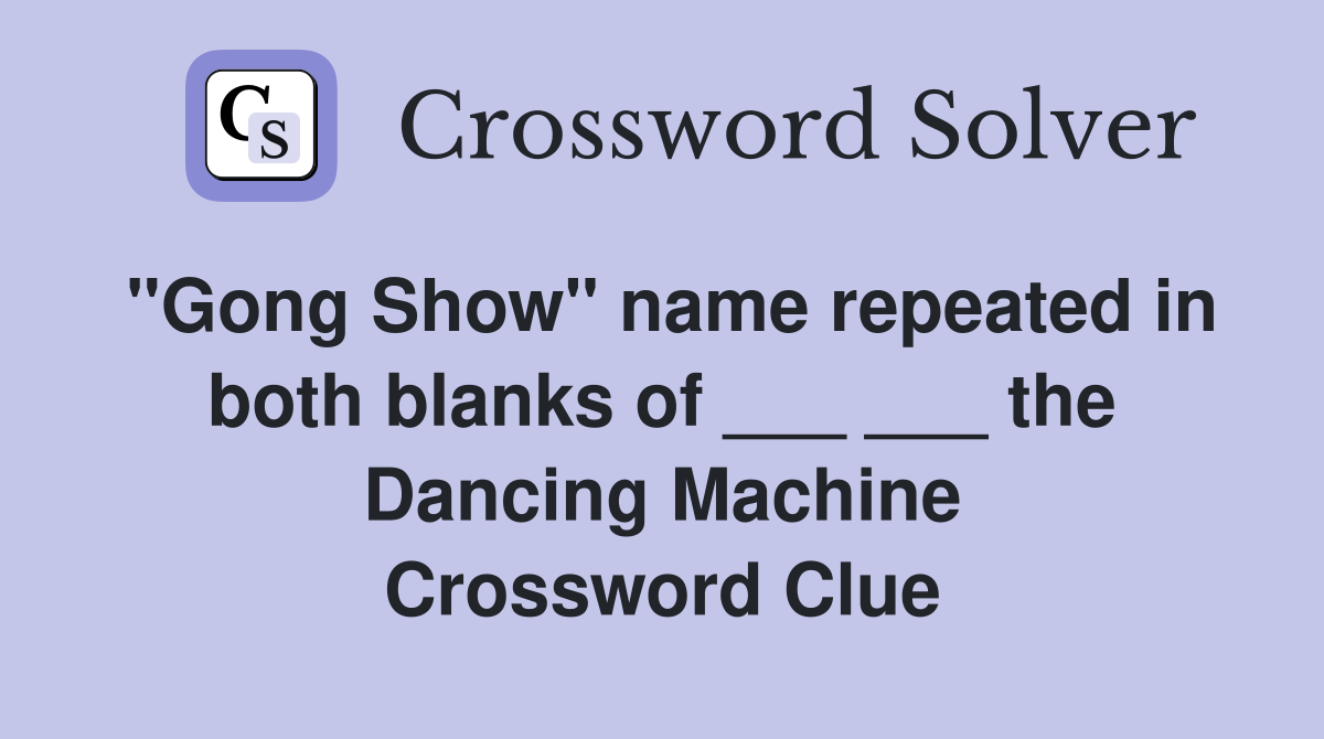 "Gong Show" name repeated in both blanks of ___ ___ the Dancing Machine Crossword Clue
