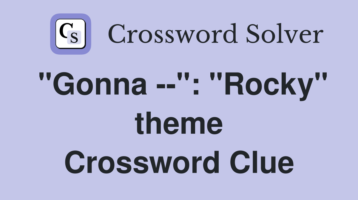 "Gonna --": "Rocky" theme Crossword Clue
