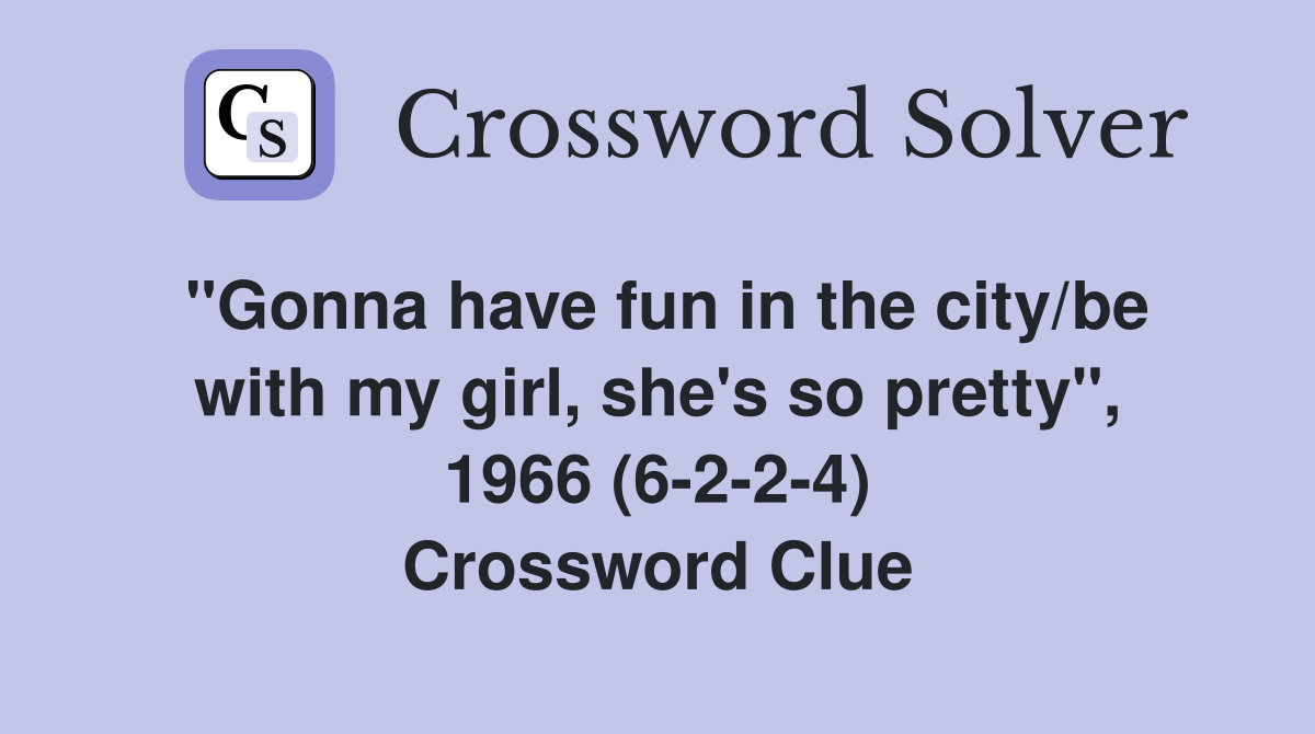 "Gonna have fun in the city/be with my girl, she's so pretty", 1966 (6-2-2-4) Crossword Clue