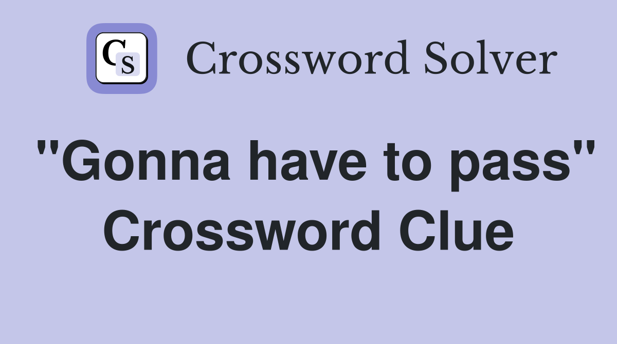 "Gonna have to pass" Crossword Clue
