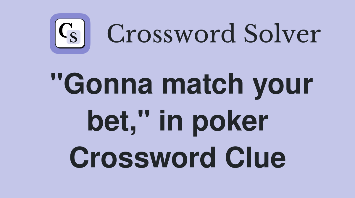 "Gonna match your bet," in poker Crossword Clue