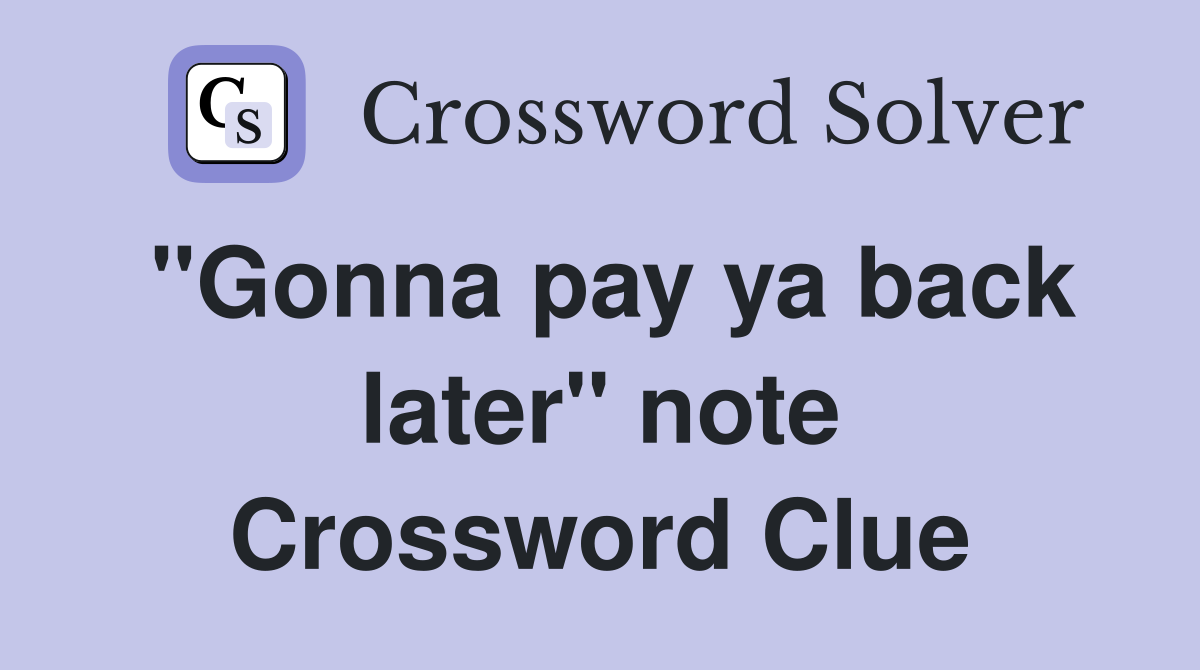 "Gonna pay ya back later" note Crossword Clue